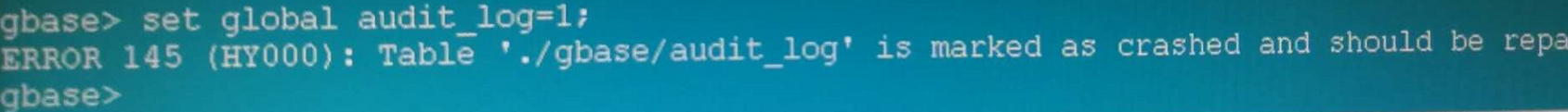 计算机生成了可选文字:
gbase>setglobalaudit10g=1多
ERROR145(HY000):Tablö'./gbase/audit10g'ismarkedascrashedandshouldberepa
Abase>